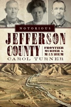 Notorious Jefferson County: Frontier Murder & Mayhem - Turner, Carol