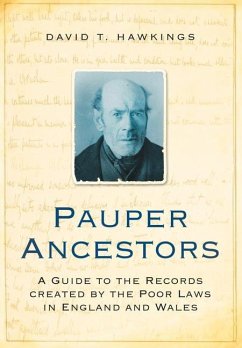 Pauper Ancestors: A Guide to the Records Created by the Poor Laws in England and Wales - Hawkings, T.