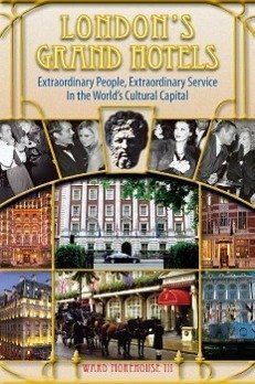 London's Grand Hotels - Extraordinary People, Extraordinary Service in the World's Cultural Capital - Morehouse, Ward