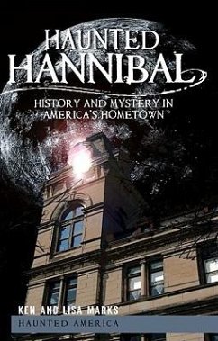 Haunted Hannibal: History and Mystery in America's Hometown - Marks, Ken; Marks, Lisa