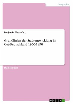 Grundlinien der Stadtentwicklung in Ost-Deutschland 1960-1990 - Mustafic, Benjamin