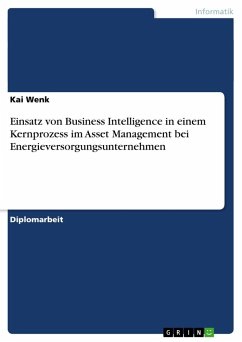 Einsatz von Business Intelligence in einem Kernprozess im Asset Management bei Energieversorgungsunternehmen - Wenk, Kai