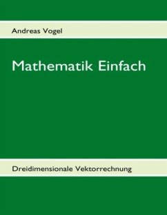 Mathematik Einfach: Dreidimensionale Vektorrechnung - Vogel, Andreas