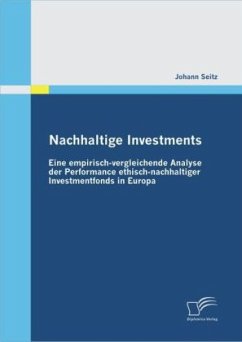 Nachhaltige Investments: Eine empirisch-vergleichende Analyse der Performance ethisch-nachhaltiger Investmentfonds in Europa - Seitz, Johann