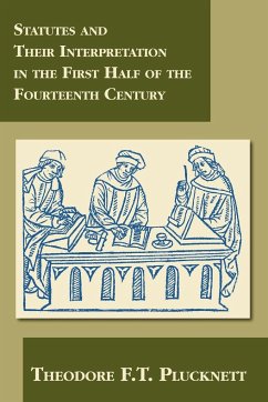 Statutes and Their Interpretation in the First Half of the Fourteenth Century - Plucknett, Theodore F. T.