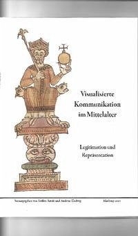 Visualisierte Kommunikation im Mittelalter - Legitimation und Repräsentation - Arndt, Sreffen und Andreas (Hg.) Hedwig