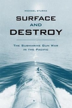 Surface and Destroy: The Submarine Gun War in the Pacific - Sturma, Michael