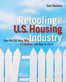 Retooling the U.S. Housing Industry: How It Got Here, Why It's Broken, and How to Fix It