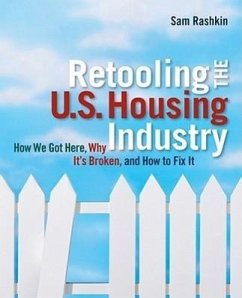 Retooling the U.S. Housing Industry: How It Got Here, Why It's Broken, and How to Fix It - Rashkin, Sam