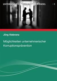 Möglichkeiten unternehmerischer Korruptionsprävention - Viebranz, Jörg