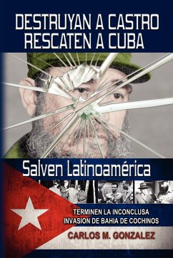Destruyan a Castro-Rescaten a Cuba-Salven Latinoamerica - Gonzalez, Carlos M.