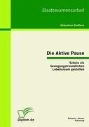 Die Aktive Pause: Schule als bewegungsfreundlichen Lebensraum gestalten - Steffens, Sebastian