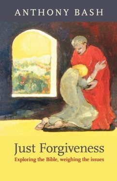 Just Forgiveness - Exploring the Bible, Weighing the Issues - Bash, Anthony