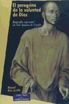 El peregrino de la voluntad de Dios : biografía espiritual de San Ignacio de Loyola - Ruiz Jurado, Manuel