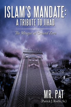 Islam's Mandate: A Tribute to Jihad: The Mosque at Ground Zero - Pat (Patrick J Roelle Sr