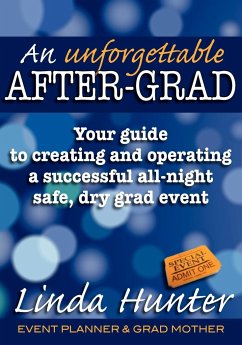 An Unforgettable After-Grad: Your Guide to Creating and Operating a Successful All-Night Safe, Dry, Grad Event