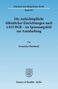Die Aufsichtspflicht öffentlicher Einrichtungen nach § 832 BGB - im Spannungsfeld zur Amtshaftung - Oberhardt, Franziska Die Aufsichtspflicht öffentlicher Einrichtungen nach § 832 BGB - im Spannungsfeld zur Amtshaftung - Oberhardt, Franziska
