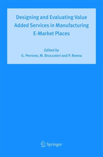 Designing and Evaluating Value Added Services in Manufacturing E-Market Places Designing and Evaluating Value Added Services in Manufacturing E-Market Places