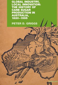 Global Industry, Local Innovation: The History of Cane Sugar Production in Australia, 1820-1995 - Griggs, Peter