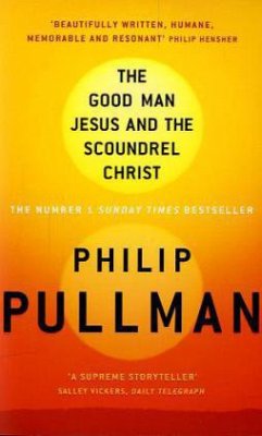 The Good Man Jesus and the Scoundrel Christ - Pullman, Philip