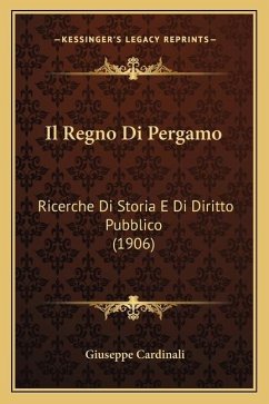 Il Regno Di Pergamo: Ricerche Di Storia E Di Diritto Pubblico (1906) - Cardinali, Giuseppe