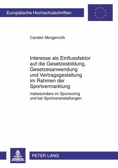 Interesse als Einflussfaktor auf die Gesetzesbildung, Gesetzesanwendung und Vertragsgestaltung im Rahmen der Sportvermarktung - Morgenroth, Carsten