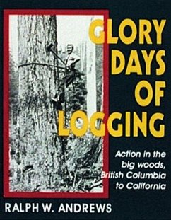 Glory Days of Logging - Andrews, Ralph W.