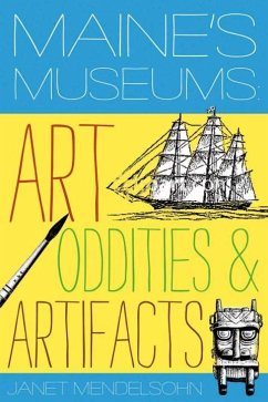 Maine's Museums: Art, Oddities & Artifacts - Mendelsohn, Janet