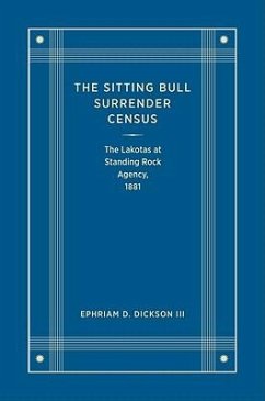 The Sitting Bull Surrender Census: The Lakotas at Standing Rock Agency, 1881 - Dickson, Ephriam D.