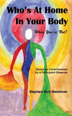 Who's at Home in Your Body (When You're Not)? Essays on Consciousness by a Participant Observer - Merriman, Stephen Rich