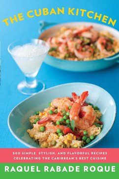 The Cuban Kitchen: 500 Simple, Stylish, and Flavorful Recipes Celebrating the Caribbean's Best Cuisine: A Cookbook - Roque, Raquel Rabade