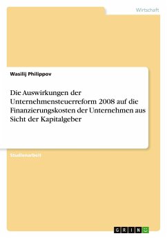 Die Auswirkungen der Unternehmensteuerreform 2008 auf die Finanzierungskosten der Unternehmen aus Sicht der Kapitalgeber - Philippov, Wasilij
