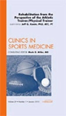 Rehabilitation from the Perspective of the Athletic Trainer/Physical Therapist, an Issue of Clinics in Sports Medicine - Konin, Jeff G.