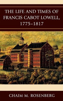 The Life and Times of Francis Cabot Lowell, 1775-1817 - Rosenberg, Chaim M.