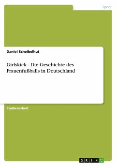 Girlskick - Die Geschichte des Frauenfußballs in Deutschland - Scheibelhut, Daniel