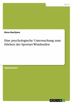 Eine psychologische Untersuchung zum Erleben der Sportart Windsurfen - Bastijans, Rene