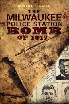 The Milwaukee Police Station Bomb of 1917 - Tanzilo, Robert