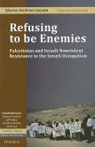 Refusing to Be Enemies: Palestinian and Israeli Nonviolent Resistance to the Israeli Occupation