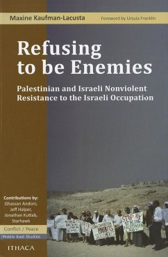 Refusing to Be Enemies: Palestinian and Israeli Nonviolent Resistance to the Israeli Occupation - Kaufman-Lacusta, Maxine