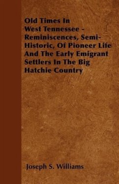 Old Times in West Tennessee - Reminiscences, Semi-Historic, of Pioneer Life and the Early Emigrant Settlers in the Big Hatchie Country - Williams, Joseph S.