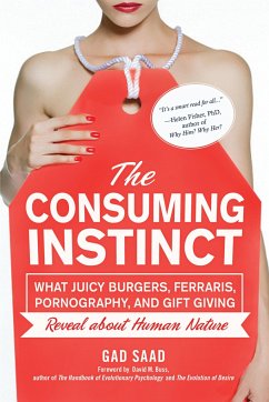 The Consuming Instinct: What Juicy Burgers, Ferraris, Pornography, and Gift Giving Reveal about Human Nature - Saad, Gad