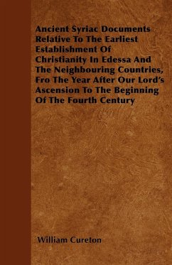 Ancient Syriac Documents Relative To The Earliest Establishment Of Christianity In Edessa And The Neighbouring Countries, Fro The Year After Our Lord's Ascension To The Beginning Of The Fourth Century