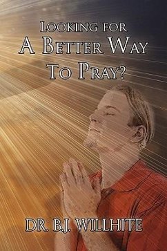 Looking for a Better Way to Pray? - Willhite, B. J.