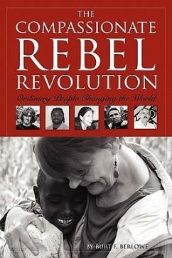 The Compassionate Rebel Revolution: Ordinary People Changing the World - Berlowe, Burt F.