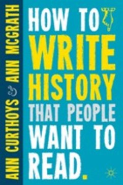 How to Write History That People Want to Read - Curthoys, Ann;McGrath, Ann