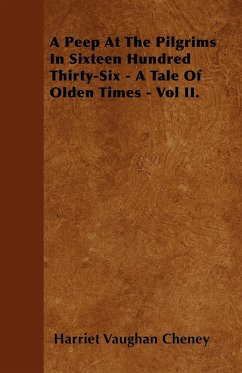 A Peep at the Pilgrims in Sixteen Hundred Thirty Six - A Tale of Olden Times;With Introductory Poems by Florence Earle Coates and Felicia Dorothea Hemans - Cheney, Harriet Vaughan