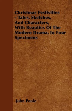 Christmas Festivities - Tales, Sketches, And Characters, With Beauties Of The Modern Drama, In Four Specimens - Poole, John