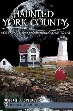 Haunted York County:: Mystery and Lore from Maine's Oldest Towns - Zwicker, Roxie J.