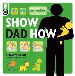 Show Dad How (Parenting Magazine): The Brand-New Dad's Guide to Baby's First Year - Bean, Shawn