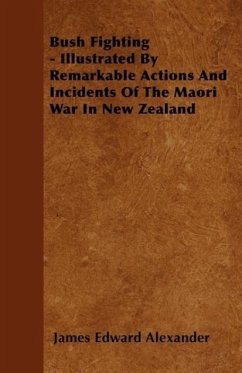 Bush Fighting - Illustrated by Remarkable Actions and Incidents of the Maori War in New Zealand